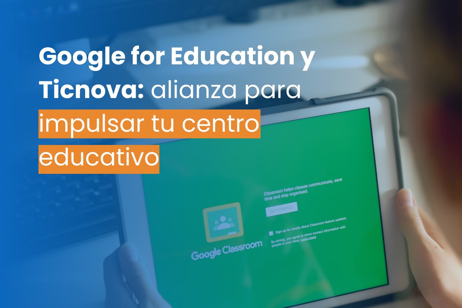 Google for Education y Ticnova: la alianza clave para impulsar tu centro educativo